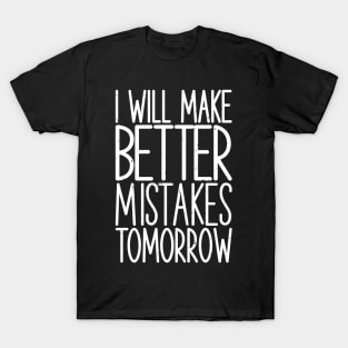 I Will Make Better Mistakes Tomorrow T-Shirt